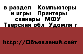  в раздел : Компьютеры и игры » Принтеры, сканеры, МФУ . Тверская обл.,Удомля г.